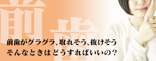 前歯グラグラ、前歯取れそう、抜けそう|東京入れ歯研究所